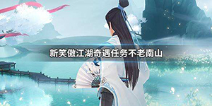 新笑傲江湖手游不老南山攻略 完成奇遇长生路