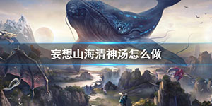 妄想山海清神汤怎么做