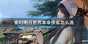 秦时明月世界本命侠客怎么选