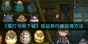 提灯与地下城极品契约兽怎么得