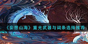 妄想山海重光武器词条怎么选择