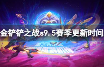 金铲铲之战S9.5什么时候更新