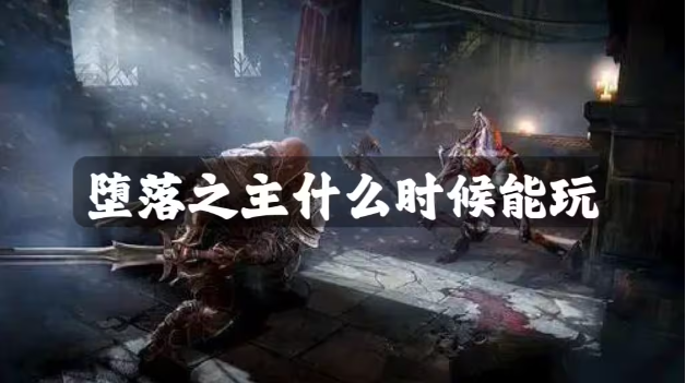 堕落之主什么时候能玩