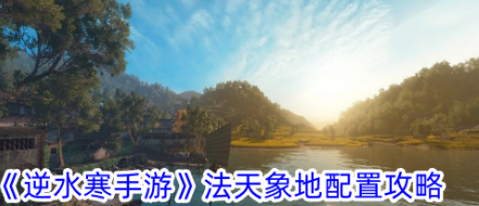 逆水寒手游法天象地配置攻略