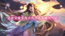 王者荣耀变身大作战蔬菜精灵介绍
