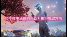 和平精英地铁逃生动力机甲获取方法